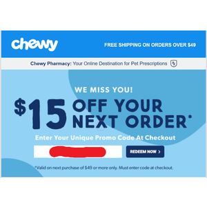 Save $15 when you spend $49 at Chewy (Free Shipping as well). This is a TARGETED email - YMMV