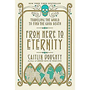 From Here to Eternity: Traveling the World to Find the Good Death (Kindle eBook) by Caitlin Doughty $1.99