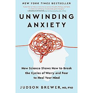 Unwinding Anxiety: New Science Shows How to Break the Cycles of Worry and Fear to Heal Your Mind (eBook) by Judson Brewer $2.99