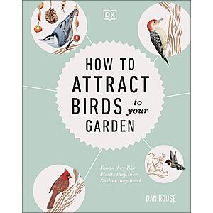 How to Attract Birds to Your Garden: Foods they like, plants they love, shelter they need (eBook) by Dan Rouse $1.99