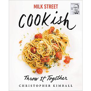 Milk Street: Cookish: Throw It Together: Big Flavors. Simple Techniques. 200 Ways to Reinvent Dinner. (eBook) by Christopher Kimball $1.99
