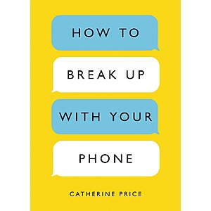 How to Break Up with Your Phone: The 30-Day Plan to Take Back Your Life (eBook) by Catherine Price $1.99