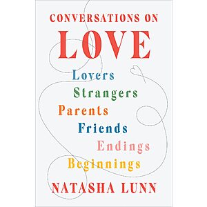 Conversations on Love: Lovers, Strangers, Parents, Friends, Endings, Beginnings (eBook) by Natasha Lunn $1.99