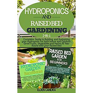HYDROPONICS AND RAISED BED GARDENING: 2-IN-1:Complete Guide to Building and Sustaining your Hydroponic for both Indoor and Outdoor;Grow Fruits,Vegetables and Herbs