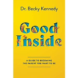Good Inside: A Guide to Becoming the Parent You Want to Be (eBook) by Becky Kennedy $1.99